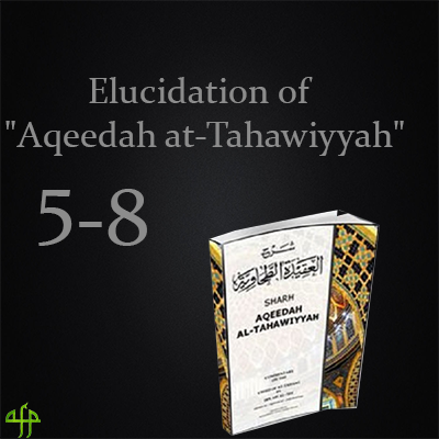 Elucidation of al-Aqeedah at-Tahawiyyah 5-8
