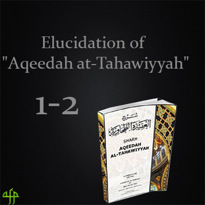 Elucidation of Aqeedah at-Tahawiyyah 1-2